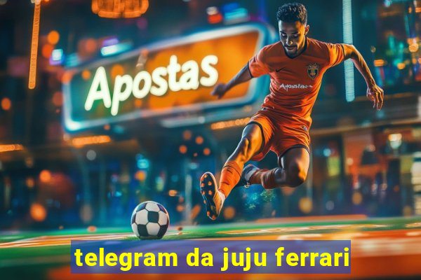 telegram da juju ferrari